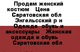 Продам женский костюм › Цена ­ 1 500 - Саратовская обл., Энгельсский р-н Одежда, обувь и аксессуары » Женская одежда и обувь   . Саратовская обл.